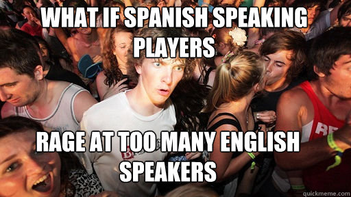 What if spanish speaking players rage at too many english speakers  Sudden Clarity Clarence