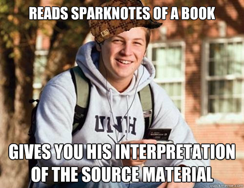 Reads sparknotes of a book gives you his interpretation of the source material  College Freshman