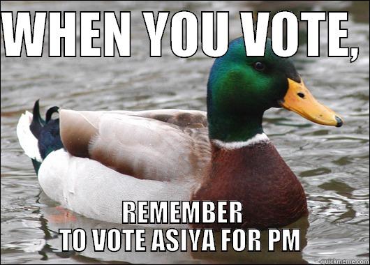 WHEN YOU VOTE,  REMEMBER TO VOTE ASIYA FOR PM  Actual Advice Mallard