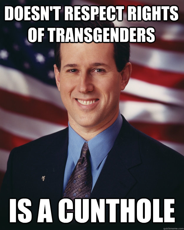 doesn't respect rights of transgenders is a cunthole  Rick Santorum
