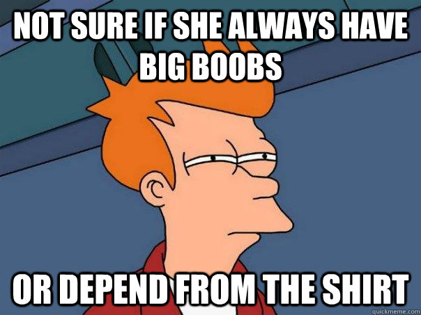 Not sure if she always have big boobs or depend from the shirt  Futurama Fry