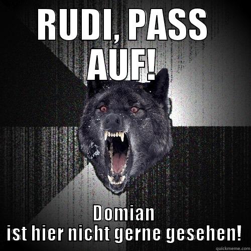Rudi achtung - RUDI, PASS AUF! DOMIAN IST HIER NICHT GERNE GESEHEN! Insanity Wolf