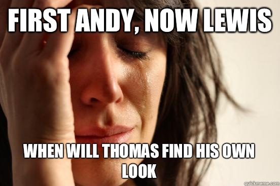 First Andy, now Lewis When will Thomas find his own look  First World Problems