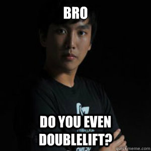 Bro Do you even doublelift?  