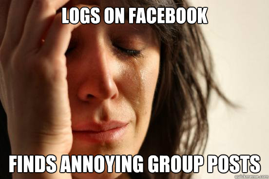 Logs on facebook finds annoying group posts
  First World Problems