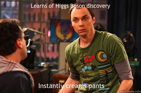 Learns of Higgs Boson discovery Instantly creams pants   Sheldon cooper