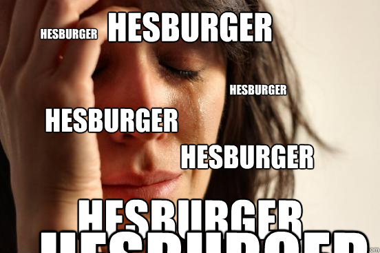 HESBURGER HESBURGER HESBURGER HESBURGER HESBURGER HESBURGER HESBURGER  First World Problems