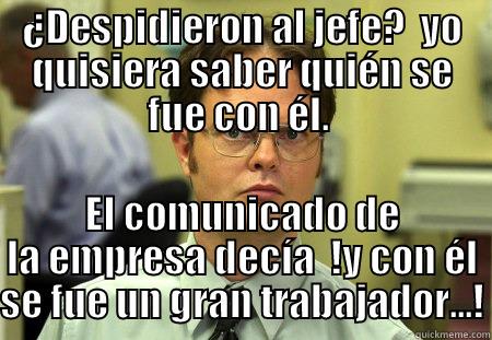 ¿DESPIDIERON AL JEFE?  YO QUISIERA SABER QUIÉN SE FUE CON ÉL.  EL COMUNICADO DE LA EMPRESA DECÍA  !Y CON ÉL SE FUE UN GRAN TRABAJADOR...! Schrute