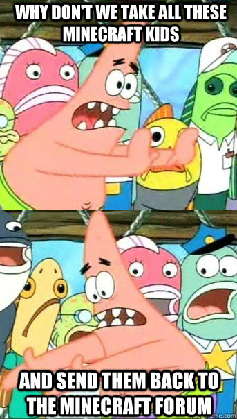 Why don't we take all these minecraft kids and send them back to the minecraft forum  Patrick star valentines day reversal
