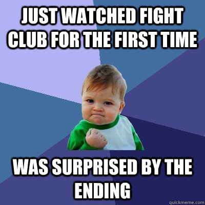Just watched Fight Club for the first time was surprised by the ending - Just watched Fight Club for the first time was surprised by the ending  Success Kid