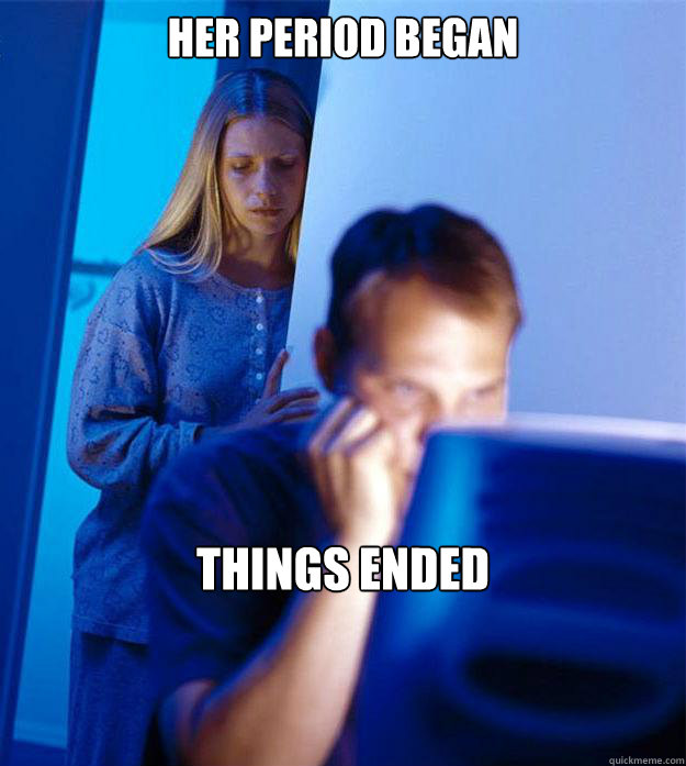 Her period began Things ended  Redditors Wife