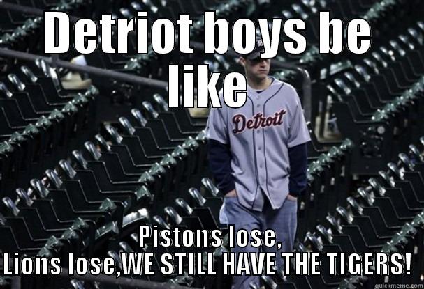 Detroit Tigers - DETRIOT BOYS BE LIKE PISTONS LOSE, LIONS LOSE,WE STILL HAVE THE TIGERS!  Misc