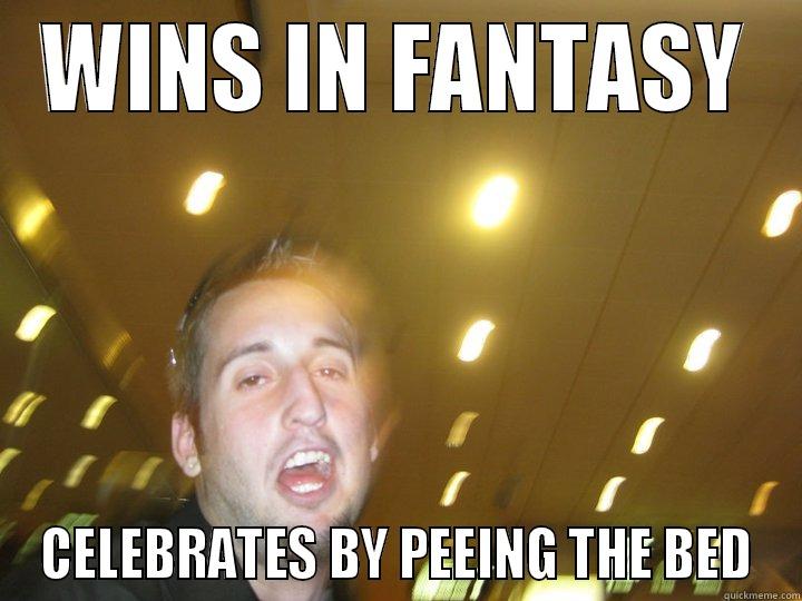 WINS IN FANTASY CELEBRATES BY PEEING THE BED Misc