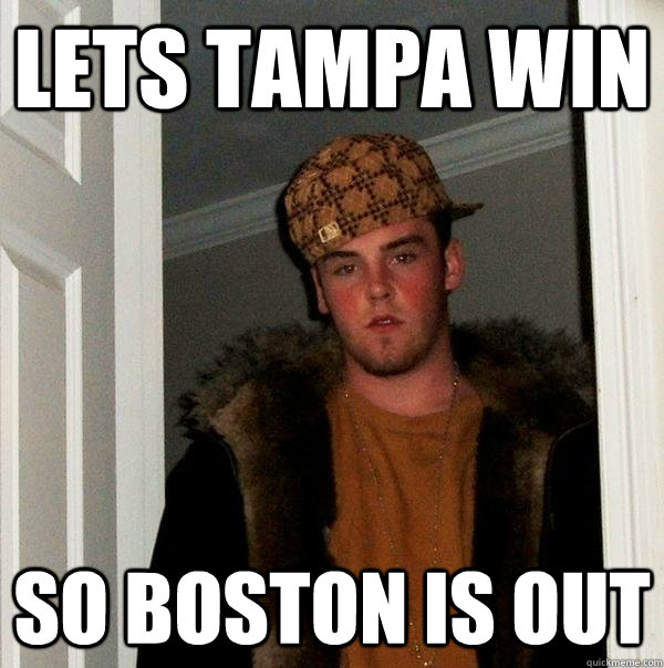 Lets tampa win so boston is out  Scumbag Steve