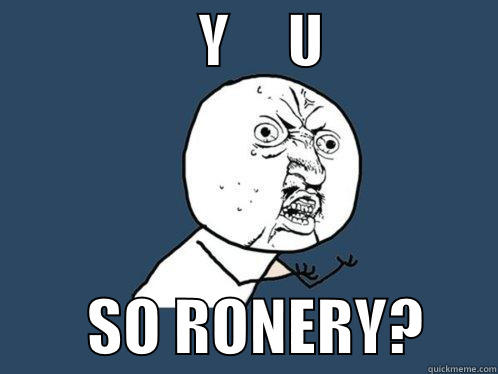                 Y     U                        SO RONERY?      Y U No