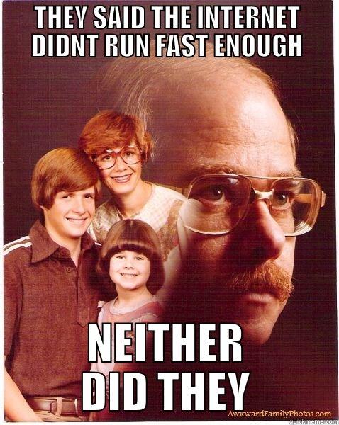THEY SAID THE INTERNET DIDNT RUN FAST ENOUGH NEITHER DID THEY Vengeance Dad
