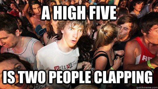 A high five is two people clapping  Sudden Clarity Clarence
