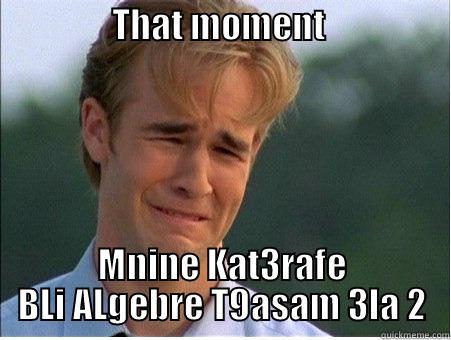                 THAT MOMENT                            MNINE KAT3RAFE BLI ALGEBRE T9ASAM 3LA 2 1990s Problems