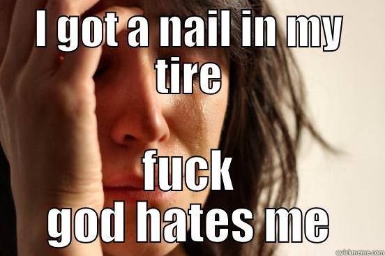 I GOT A NAIL IN MY TIRE FUCK GOD HATES ME First World Problems