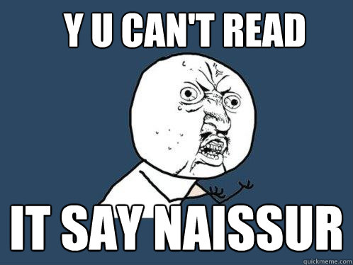 y u can't read it say naissur  Y U No
