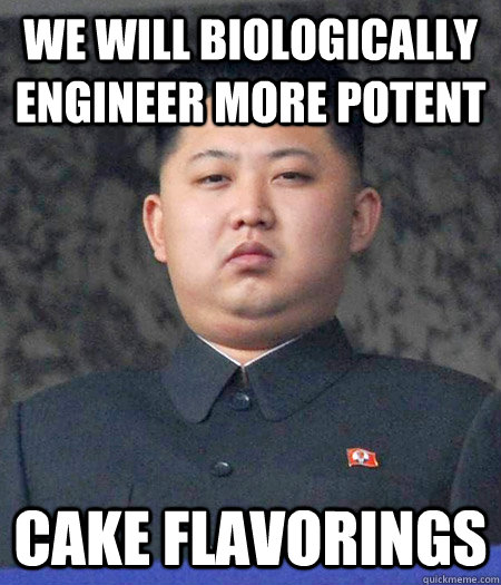 we will biologically engineer more potent cake flavorings  Chubby Kim