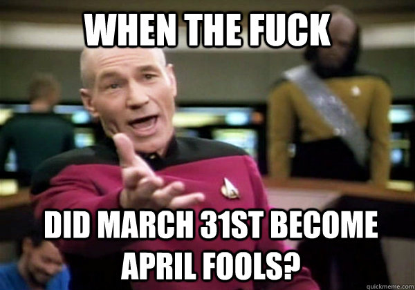 WHEN THE FUCK DID MARCH 31ST BECOME APRIL FOOLS?  Patrick Stewart WTF