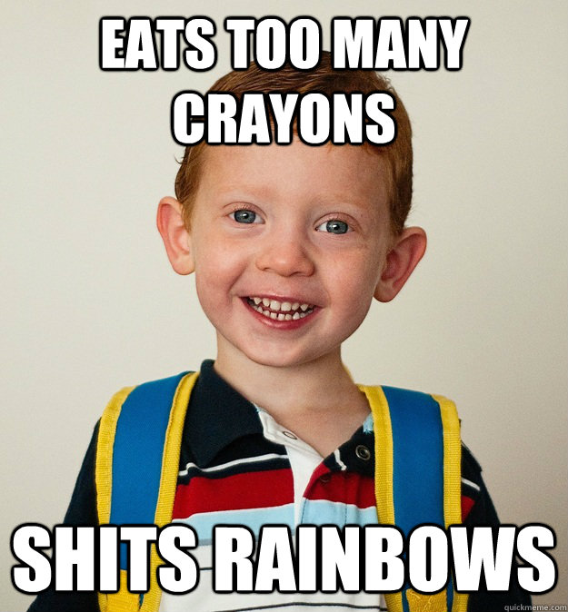 Eats too many crayons SHITS RAINBOWS  Pre-School Freshman