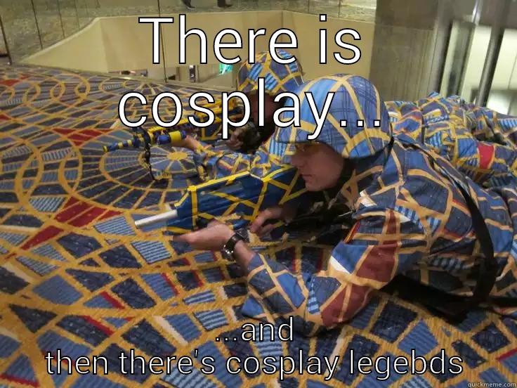 THERE IS COSPLAY... ...AND THEN THERE'S COSPLAY LEGEBDS Misc