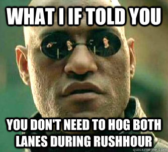 What I If told you You don't need to hog both lanes during rushhour  Conspiracy Morpheus 2