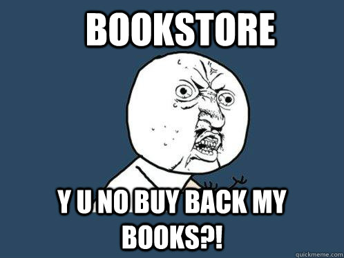 Bookstore Y U NO BUY BACK MY BOOKS?!  Y U No