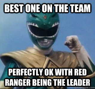 Best one on the team Perfectly ok with Red ranger being the leader  Good Guy Green Ranger