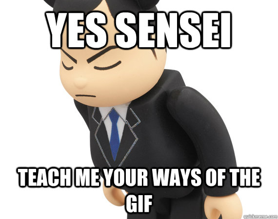 Yes Sensei Teach Me Your Ways Of The Yes Sensei Quickmeme 