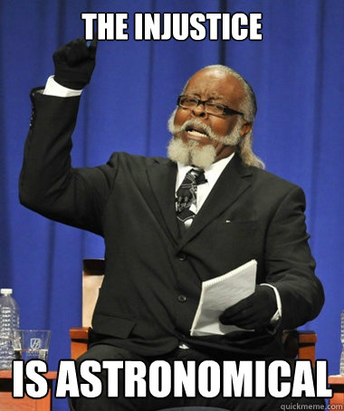 The injustice is astronomical  The Rent Is Too Damn High