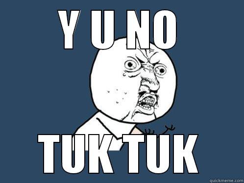 Y U NO TUK TUK Y U No