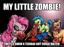 my little zombie! thats a show a teenage boy could watch  