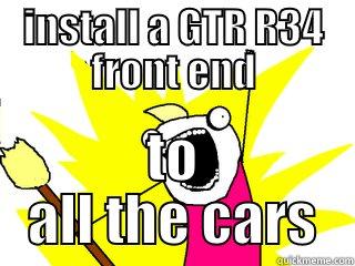 INSTALL A GTR R34 FRONT END TO ALL THE CARS All The Things
