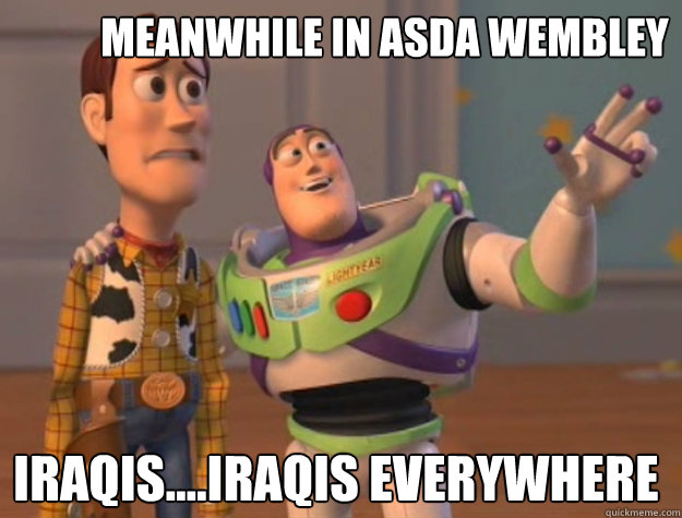 meanwhile in asda wembley Iraqis....iraqis everywhere - meanwhile in asda wembley Iraqis....iraqis everywhere  Buzz Lightyear
