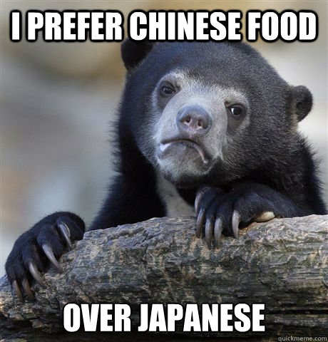 I prefer Chinese food over Japanese  Confession Bear