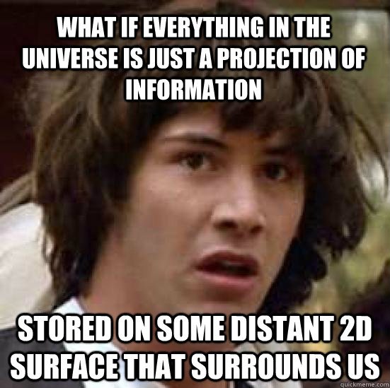What if everything in the universe is just a projection of information stored on some distant 2D surface that surrounds us  conspiracy keanu
