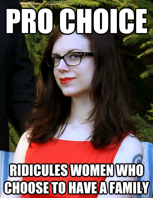 pro choice ridicules women who choose to have a family  Hipster Feminist