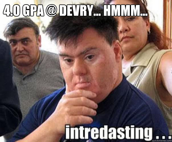 4.0 GPA @ DeVRy... Hmmm...   interdasting