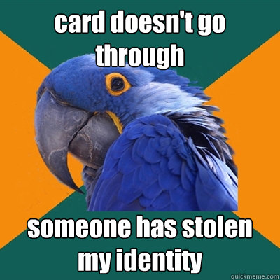 card doesn't go through someone has stolen my identity  Paranoid Parrot