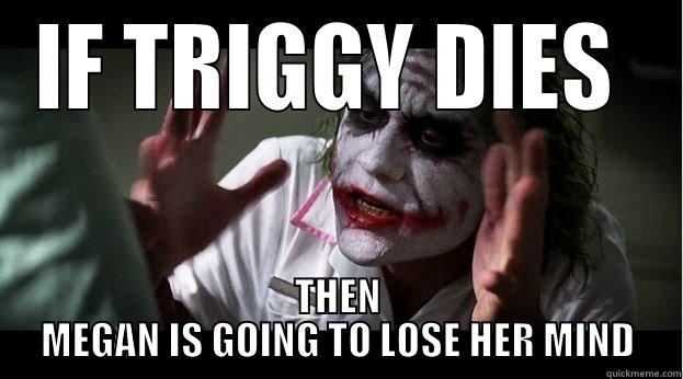 IF TRIGGY DIES  THEN MEGAN IS GOING TO LOSE HER MIND Joker Mind Loss