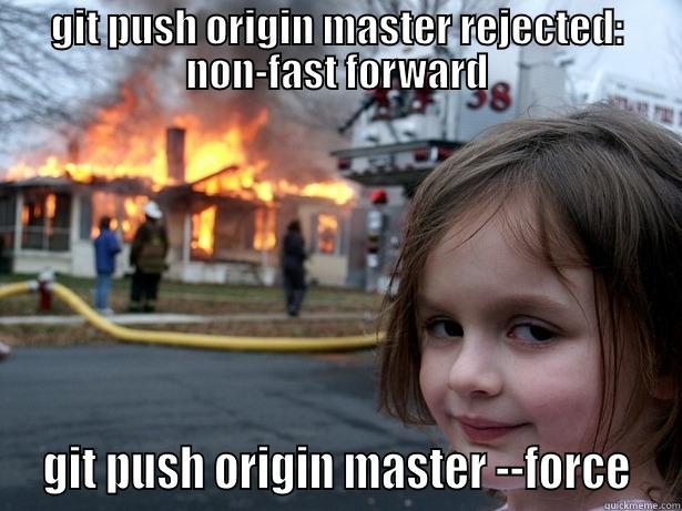 Who's rejected now? - GIT PUSH ORIGIN MASTER REJECTED: NON-FAST FORWARD  GIT PUSH ORIGIN MASTER --FORCE  Disaster Girl