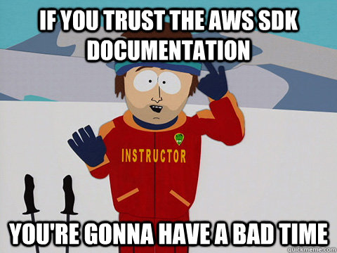 If you trust the AWS SDK documentation you're gonna have a bad time  Youre gonna have a bad time
