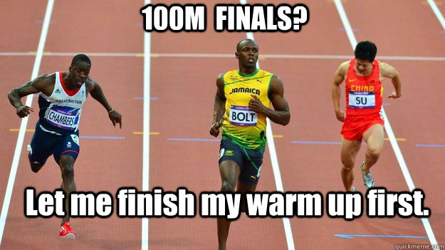 100M  FINALS? Let me finish my warm up first. - 100M  FINALS? Let me finish my warm up first.  Unsane Usain