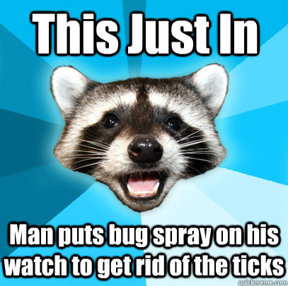 This Just In Man puts bug spray on his watch to get rid of the ticks  Lame Pun Coon