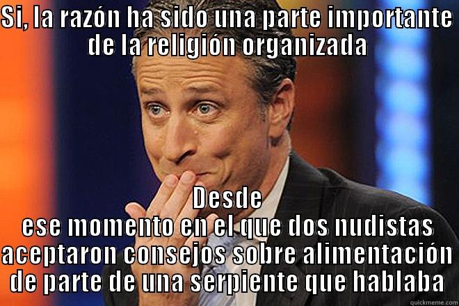 SI, LA RAZÓN HA SIDO UNA PARTE IMPORTANTE DE LA RELIGIÓN ORGANIZADA DESDE ESE MOMENTO EN EL QUE DOS NUDISTAS ACEPTARON CONSEJOS SOBRE ALIMENTACIÓN DE PARTE DE UNA SERPIENTE QUE HABLABA Misc