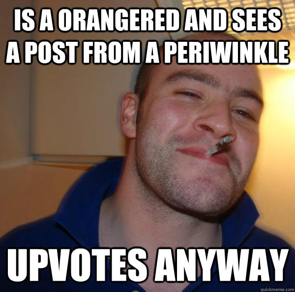 Is a Orangered and sees a post from a periwinkle upvotes anyway  - Is a Orangered and sees a post from a periwinkle upvotes anyway   Misc