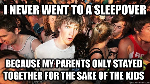 I never went to a sleepover because my parents only stayed together for the sake of the kids  Sudden Clarity Clarence
